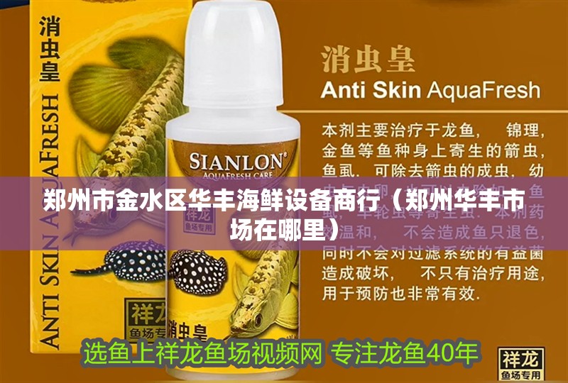 鄭州市金水區華豐海鮮設備商行（鄭州華豐市場在哪里） 鄭州市金水區華豐海鮮設備商行（鄭州華豐市場在哪里） 全國水族館企業名錄 第2張