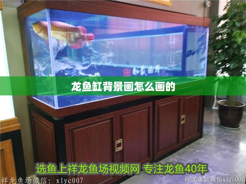 龍魚缸背景畫怎么畫的 龍魚缸背景畫怎么畫的 龍魚百科 第2張