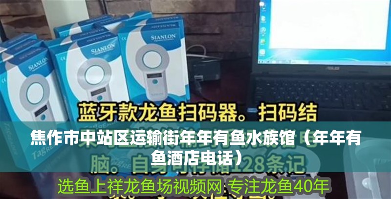 焦作市中站區運輸街年年有魚水族館（年年有魚酒店電話）
