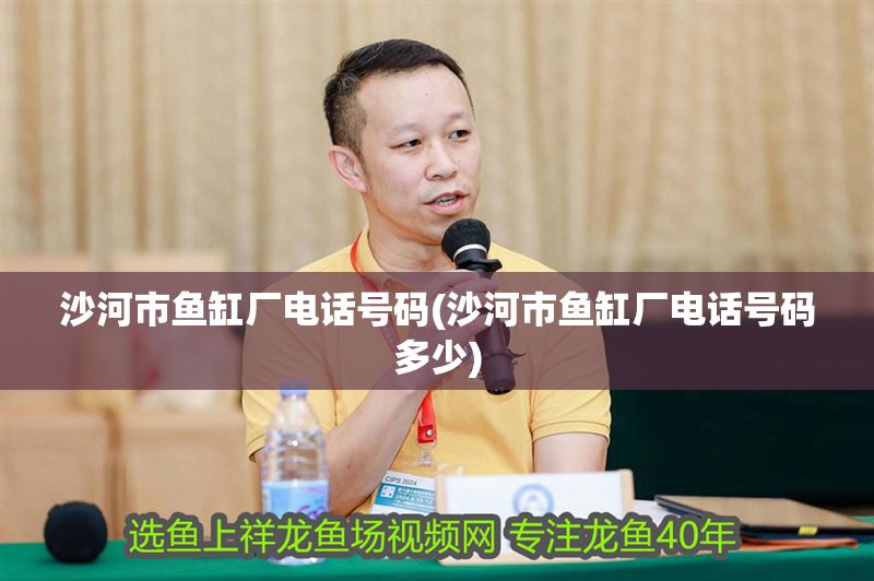 沙河市魚缸廠電話號(hào)碼(沙河市魚缸廠電話號(hào)碼多少)