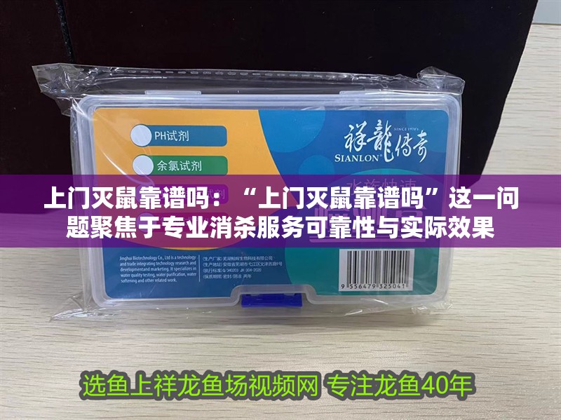 上門滅鼠靠譜嗎：“上門滅鼠靠譜嗎”這一問題聚焦于專業消殺服務可靠性與實際效果 上門滅鼠靠譜嗎：“上門滅鼠靠譜嗎”這一問題聚焦于專業消殺服務可靠性與實際效果 龍魚論壇