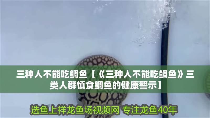三種人不能吃鯛魚【《三種人不能吃鯛魚》三類人群慎食鯛魚的健康警示】