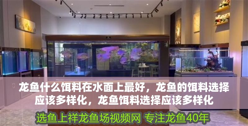 龍魚什么餌料在水面上最好,龍魚的餌料選擇應該多樣化,龍魚餌料選擇應該多樣化 龍魚百科 第1張 龍魚什么餌料在水面上最好,龍魚的餌料選擇應該多樣化,龍魚餌料選擇應該多樣化 龍魚什么餌料在水面上最好,龍魚的餌料選擇應該多樣化,龍魚餌料選擇應該多樣化 龍魚百科 第1張