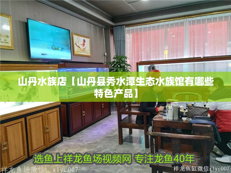 山丹水族店【山丹縣秀水潭生態水族館有哪些特色產品】