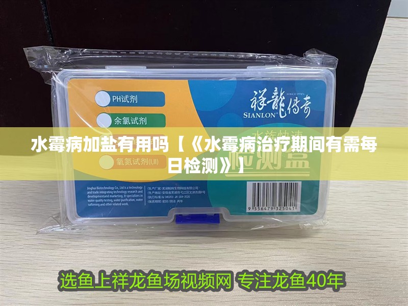 水霉病加鹽有用嗎【《水霉病治療期間有需每日檢測》】