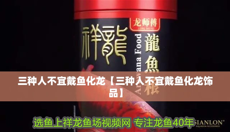 三種人不宜戴魚化龍【三種人不宜戴魚化龍飾品】