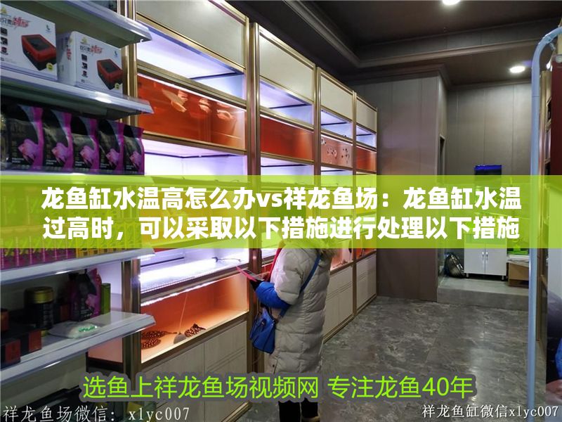 龍魚缸水溫高怎么辦vs祥龍魚場：龍魚缸水溫過高時，可以采取以下措施進行處理以下措施