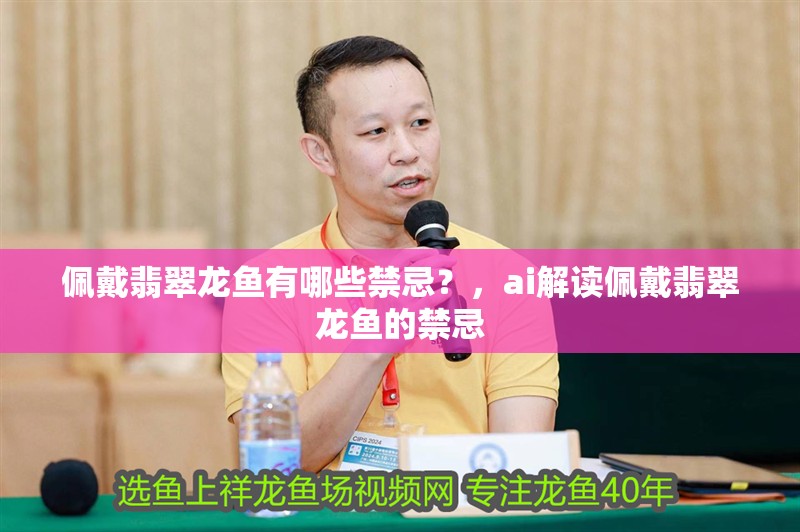 佩戴翡翠龍魚有哪些禁忌？，ai解讀佩戴翡翠龍魚的禁忌