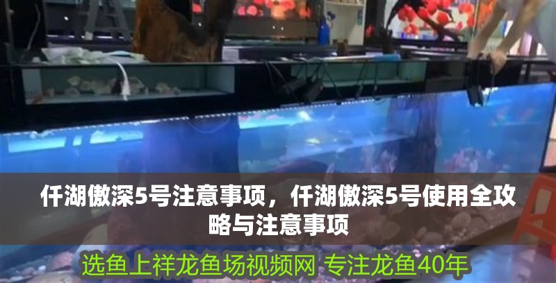 仟湖傲深5號注意事項，仟湖傲深5號使用全攻略與注意事項 仟湖傲深5號注意事項，仟湖傲深5號使用全攻略與注意事項 龍魚論壇