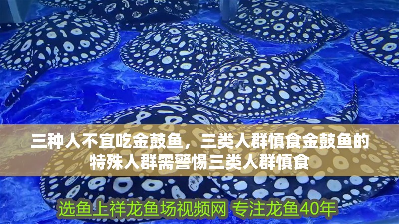 三種人不宜吃金鼓魚，三類人群慎食金鼓魚的特殊人群需警惕三類人群慎食