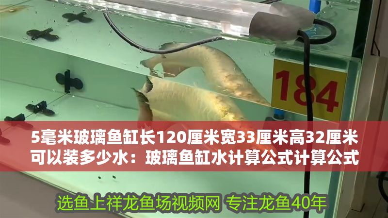 5毫米玻璃魚缸長120厘米寬33厘米高32厘米可以裝多少水：玻璃魚缸水計算公式計算公式計算公式計算公式