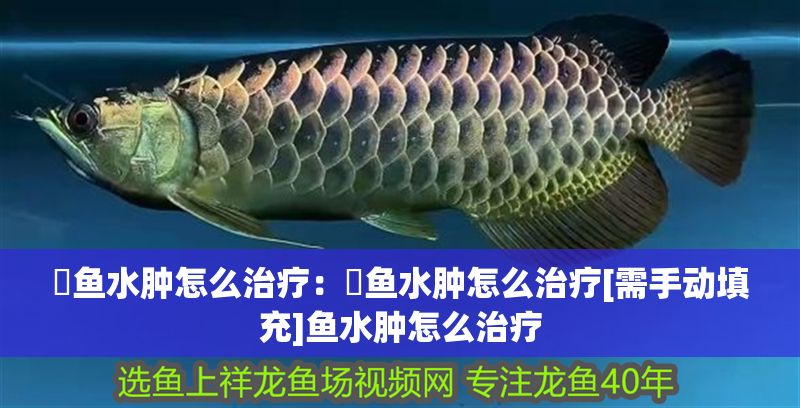 魟魚水腫怎么治療：魟魚水腫怎么治療[需手動填充]魚水腫怎么治療