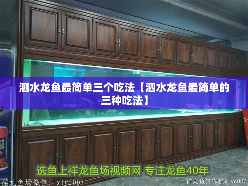 泗水龍魚最簡單三個吃法【泗水龍魚最簡單的三種吃法】