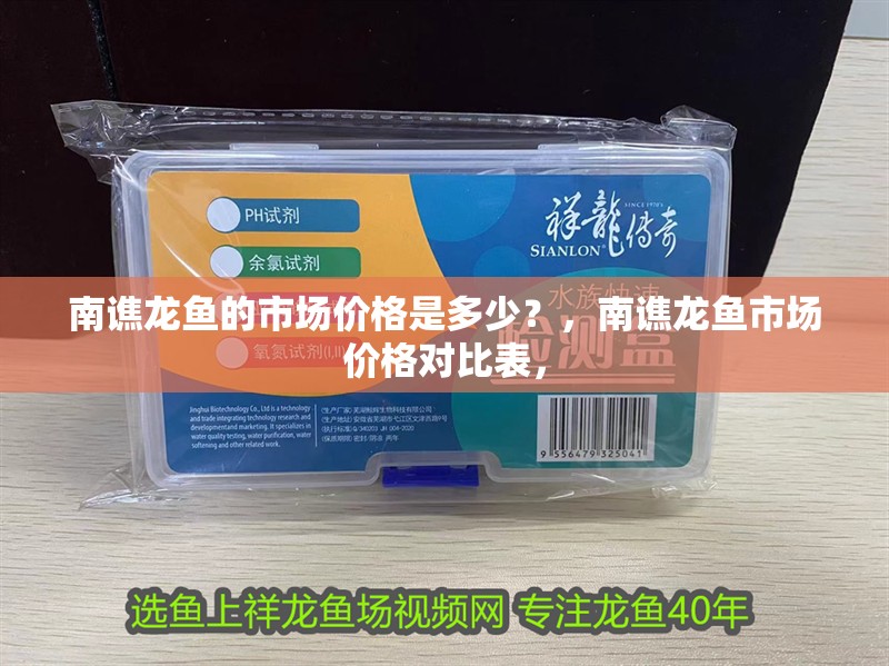 南譙龍魚的市場價格是多少？，南譙龍魚市場價格對比表，