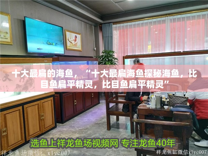 十大最扁的海魚，“十大最扁海魚探秘海魚，比目魚扁平精靈，比目魚扁平精靈”