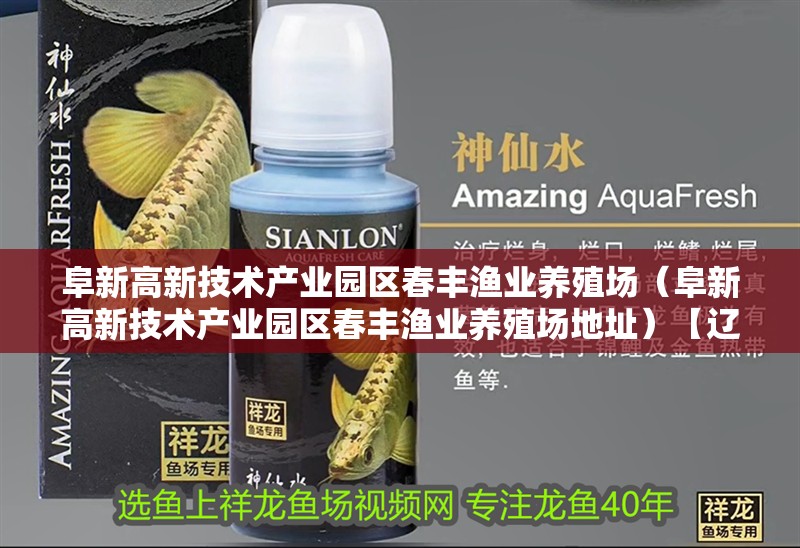 阜新高新技術產業園區春豐漁業養殖場（阜新高新技術產業園區春豐漁業養殖場地址）【遼寧阜新高新技術產業園區春豐漁業養殖場是業內領先養殖基地】