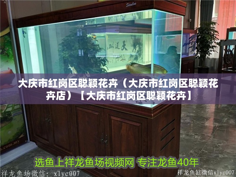 大慶市紅崗區(qū)聰穎花卉（大慶市紅崗區(qū)聰穎花卉店）【大慶市紅崗區(qū)聰穎花卉】