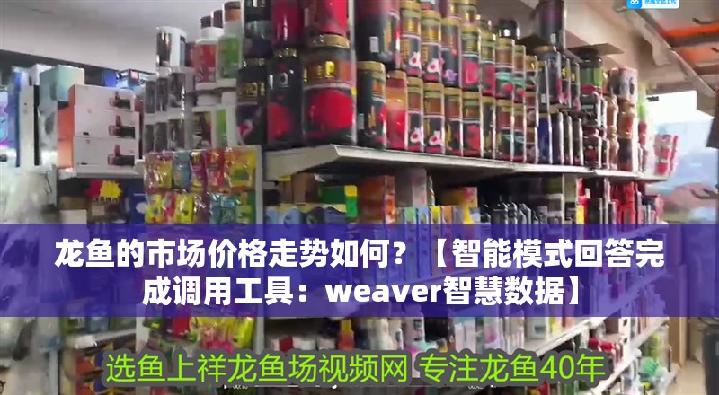 龍魚的市場價格走勢如何？【智能模式回答完成調用工具：weaver智慧數據】