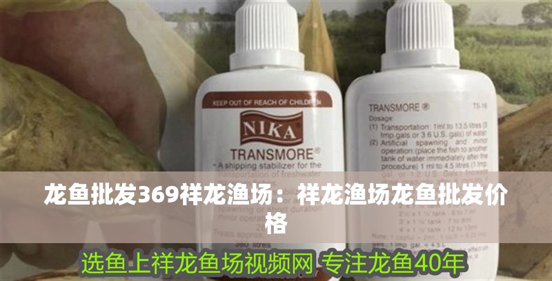 龍魚批發(fā)369祥龍漁場(chǎng)：祥龍漁場(chǎng)龍魚批發(fā)價(jià)格