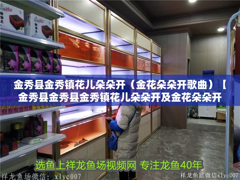 <strong><mark>金秀</mark></strong>縣<strong><mark>金秀</mark></strong>鎮(zhèn)花兒朵朵開（金花朵朵開歌曲）【<strong><mark>金秀</mark></strong>縣<strong><mark>金秀</mark></strong>縣<strong><mark>金秀</mark></strong>鎮(zhèn)花兒朵朵開及金花朵朵開及金花朵朵開】