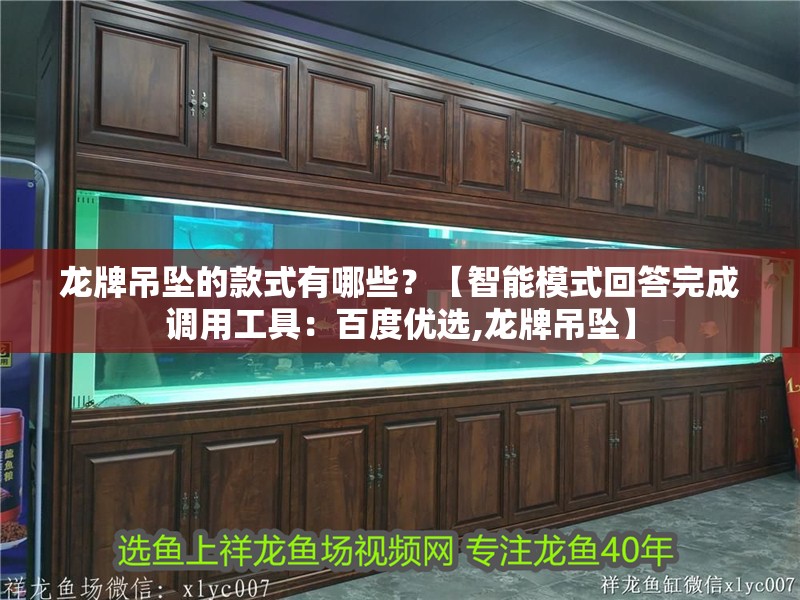 龍牌吊墜的款式有哪些？【智能模式回答完成調(diào)用工具：百度優(yōu)選,龍牌吊墜】