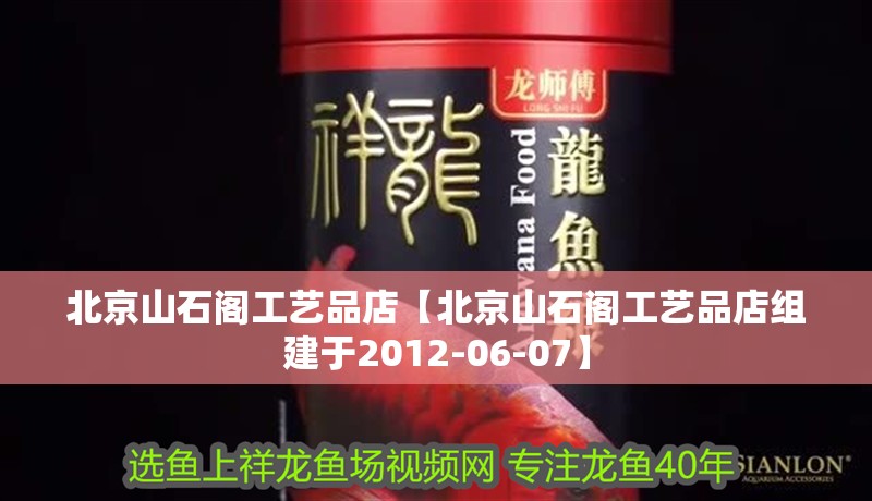 北<strong><mark>京山</mark></strong>石閣工藝品店【北<strong><mark>京山</mark></strong>石閣工藝品店組建于2012-06-07】