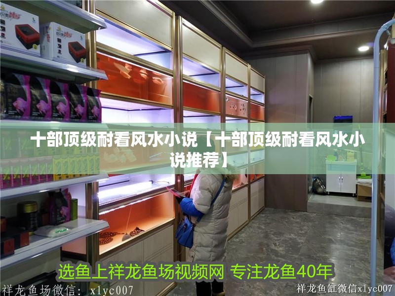 十部頂級(jí)耐看風(fēng)水小說【十部頂級(jí)耐看風(fēng)水小說推薦】 十部頂級(jí)耐看風(fēng)水小說【十部頂級(jí)耐看風(fēng)水小說推薦】 龍魚論壇