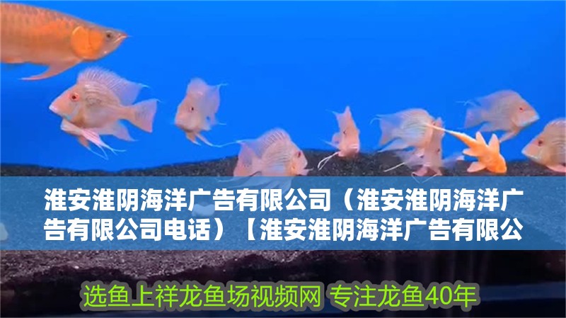 淮安淮陰海洋廣告有限公司（淮安淮陰海洋廣告有限公司電話）【淮安淮陰海洋廣告有限公司】