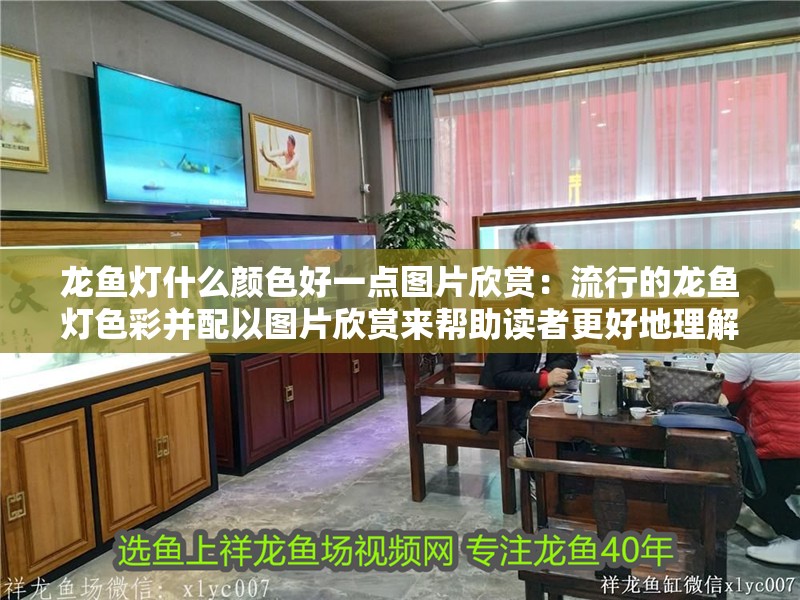 龍魚燈什么顏色好一點(diǎn)圖片欣賞：流行的龍魚燈色彩并配以圖片欣賞來(lái)幫助讀者更好地理解