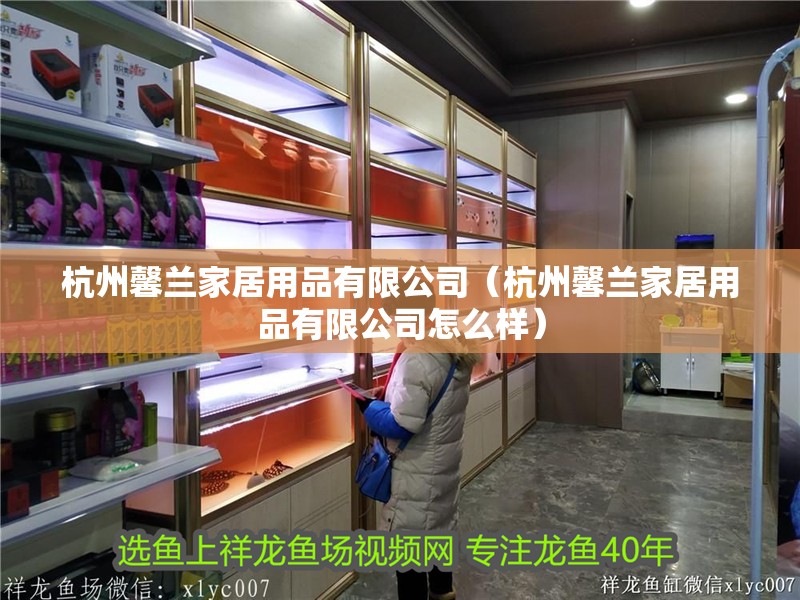 杭州馨蘭家居用品有限公司（杭州馨蘭家居用品有限公司怎么樣）