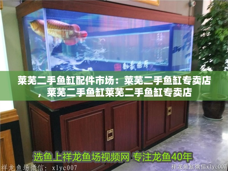 萊蕪二手魚(yú)缸配件市場(chǎng)：萊蕪二手魚(yú)缸專賣店，萊蕪二手魚(yú)缸萊蕪二手魚(yú)缸專賣店