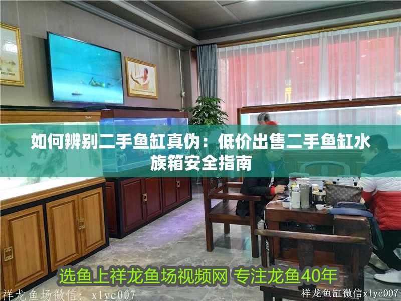 如何辨別二手魚(yú)缸真?zhèn)危旱蛢r(jià)出售二手魚(yú)缸水族箱安全指南