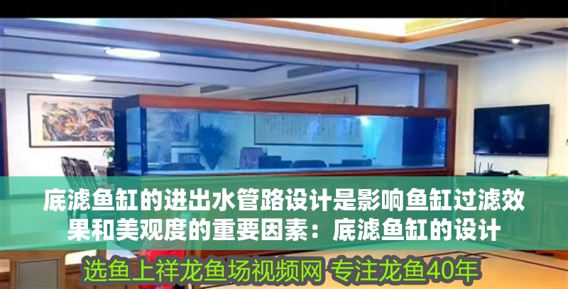 底濾魚缸的進出水管路設計是影響魚缸過濾效果和美觀度的重要因素：底濾魚缸的設計