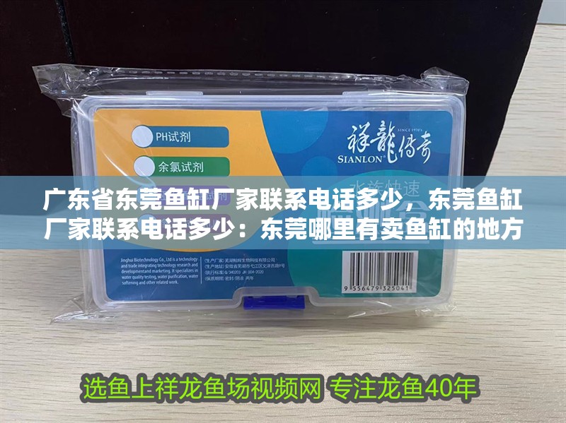 廣東省東莞魚缸廠家聯(lián)系電話多少，東莞魚缸廠家聯(lián)系電話多少：東莞哪里有賣魚缸的地方
