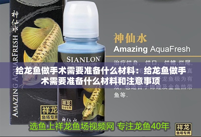 給龍魚(yú)做手術(shù)需要準(zhǔn)備什么材料：給龍魚(yú)做手術(shù)需要準(zhǔn)備什么材料和注意事項(xiàng) 給龍魚(yú)做手術(shù)需要準(zhǔn)備什么材料：給龍魚(yú)做手術(shù)需要準(zhǔn)備什么材料和注意事項(xiàng) 龍魚(yú)百科