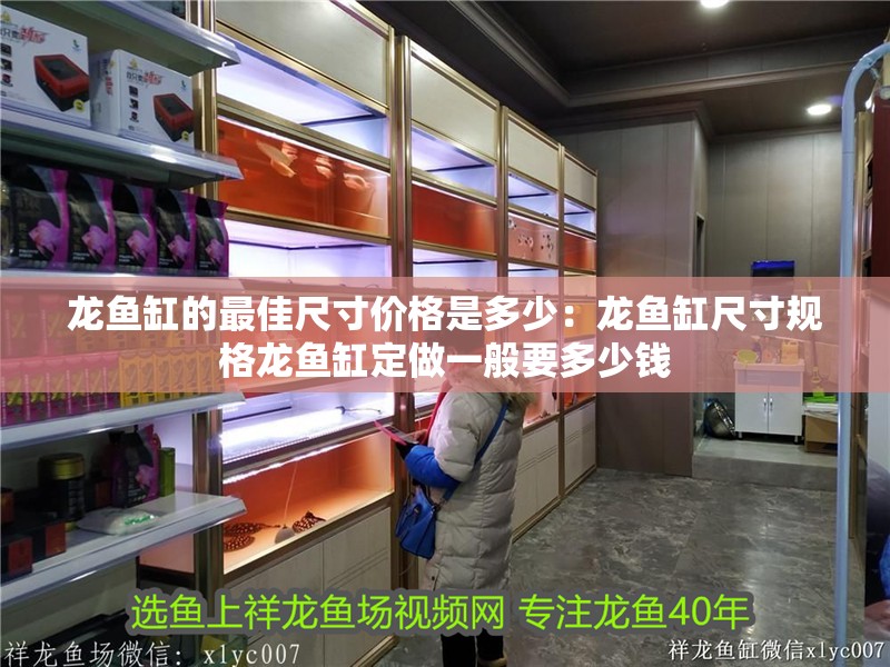 龍魚缸的最佳尺寸價格是多少：龍魚缸尺寸規(guī)格龍魚缸定做一般要多少錢
