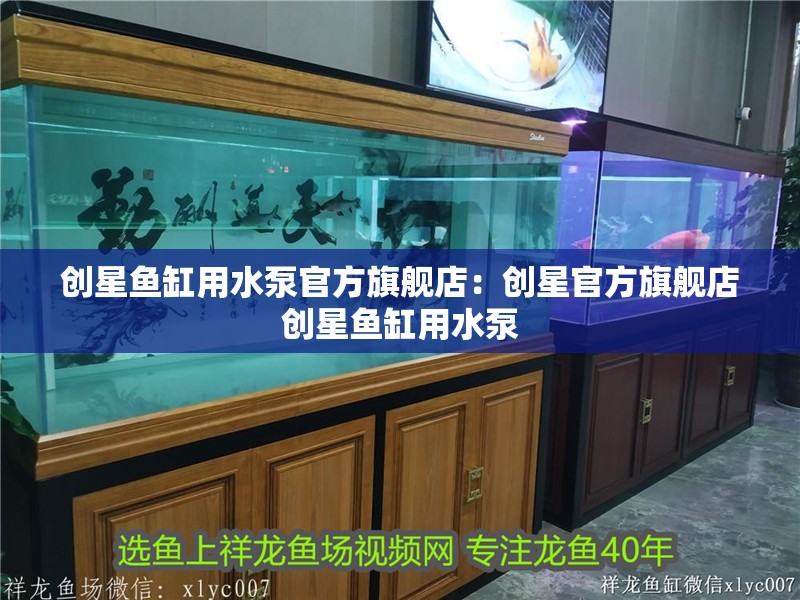 創(chuàng)星魚缸用水泵官方旗艦店：創(chuàng)星官方旗艦店創(chuàng)星魚缸用水泵