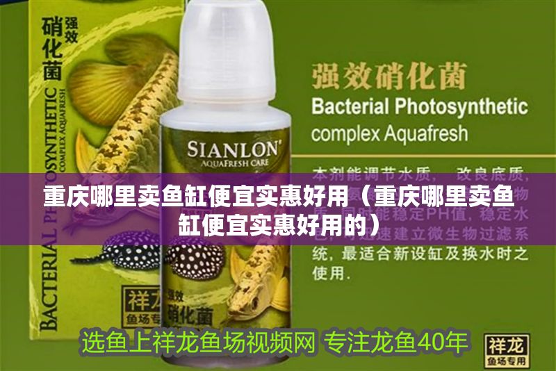 重慶哪里賣魚缸便宜實惠好用（重慶哪里賣魚缸便宜實惠好用的）