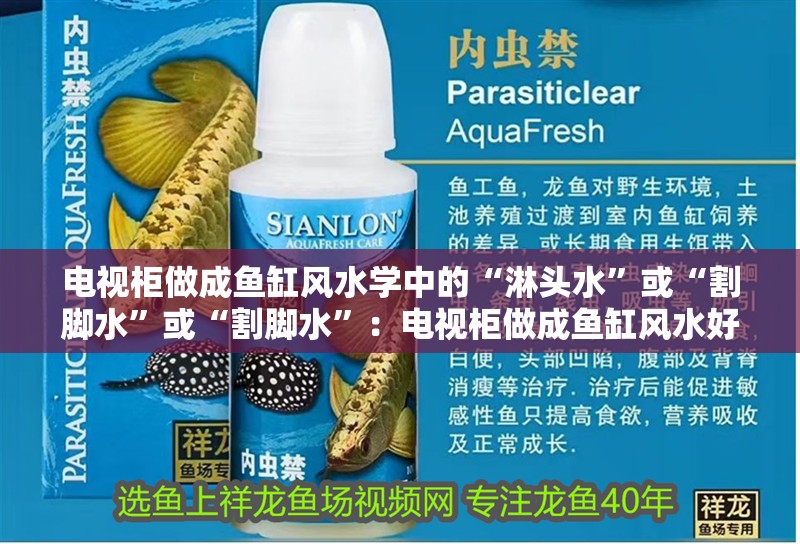 電視柜做成魚缸風(fēng)水學(xué)中的“淋頭水”或“割腳水”或“割腳水”：電視柜做成魚缸風(fēng)水好不好？