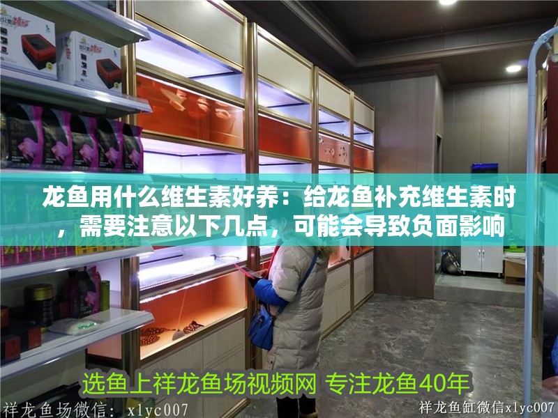 龍魚用什么維生素好養(yǎng)：給龍魚補充維生素時，需要注意以下幾點，可能會導(dǎo)致負面影響