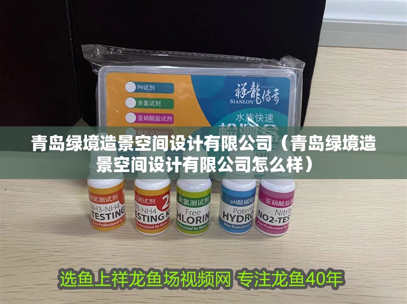青島綠境造景空間設計有限公司（青島綠境造景空間設計有限公司怎么樣）