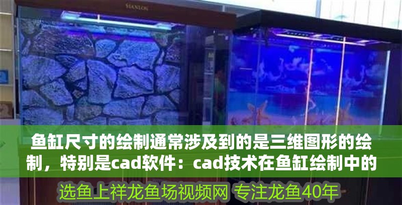 魚缸尺寸的繪制通常涉及到的是三維圖形的繪制，特別是cad軟件：cad技術在魚缸繪制中的應用 魚缸尺寸的繪制通常涉及到的是三維圖形的繪制，特別是cad軟件：cad技術在魚缸繪制中的應用 魚缸百科