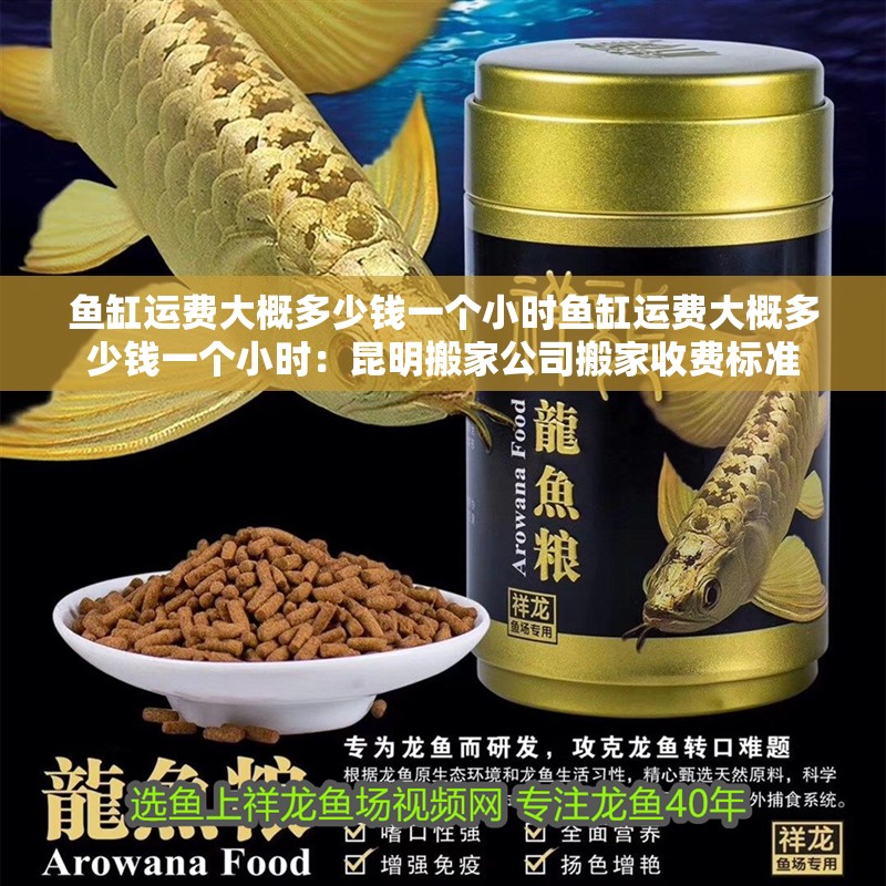 魚缸運費大概多少錢一個小時魚缸運費大概多少錢一個小時：昆明搬家公司搬家收費標準