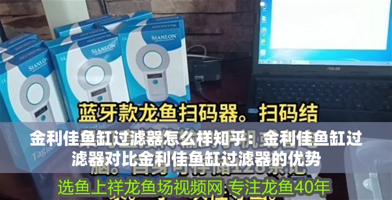 金利佳魚缸過濾器怎么樣知乎：金利佳魚缸過濾器對(duì)比金利佳魚缸過濾器的優(yōu)勢(shì)