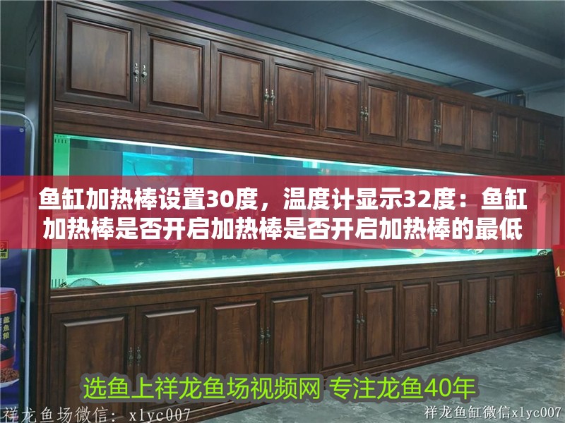 魚缸加熱棒設置30度，溫度計顯示32度：魚缸加熱棒是否開啟加熱棒是否開啟加熱棒的最低溫度來決定