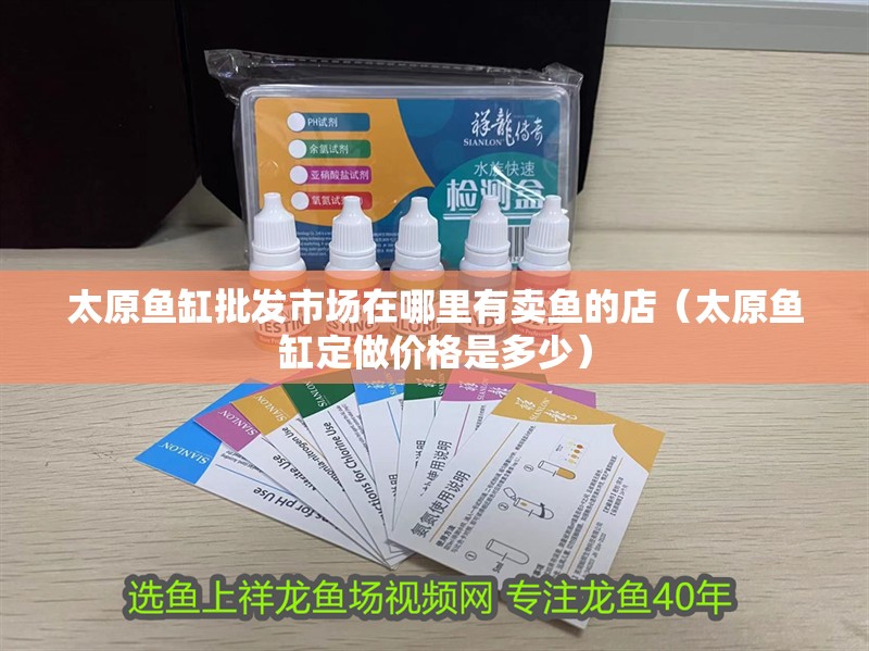 太原魚缸批發市場在哪里有賣魚的店（太原魚缸定做價格是多少）