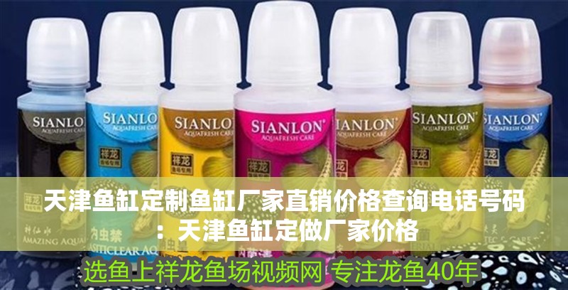 天津魚(yú)缸定制魚(yú)缸廠家直銷(xiāo)價(jià)格查詢電話號(hào)碼：天津魚(yú)缸定做廠家價(jià)格