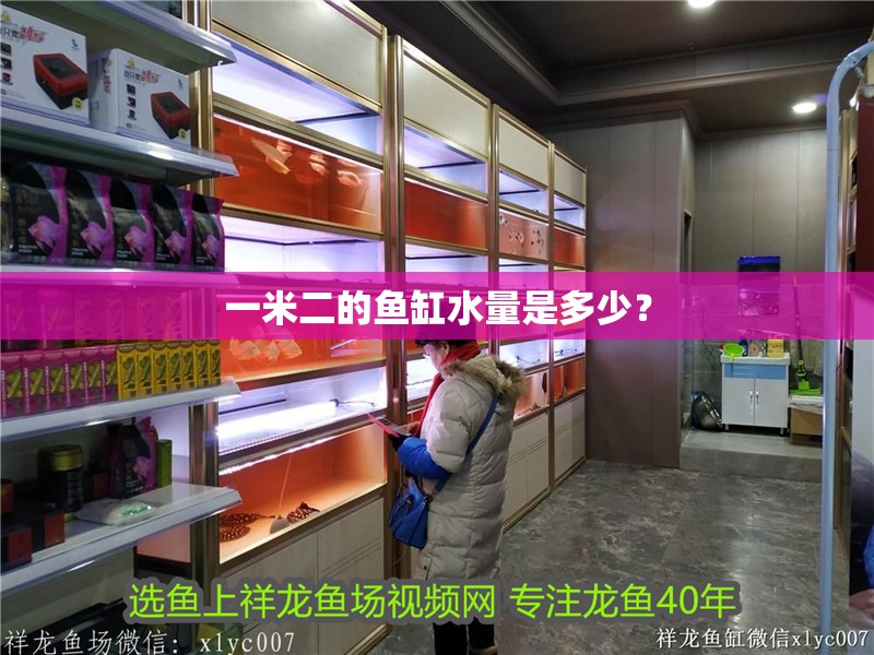 一米二的魚缸水量是多少？ 一米二的魚缸水量是多少？ 魚缸百科