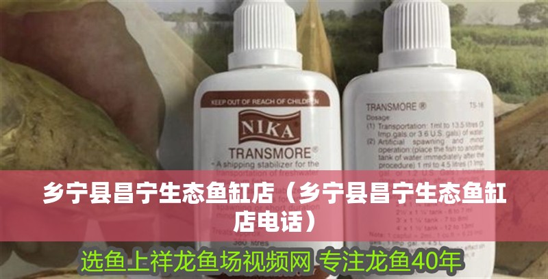 鄉寧縣昌寧生態魚缸店（鄉寧縣昌寧生態魚缸店電話）