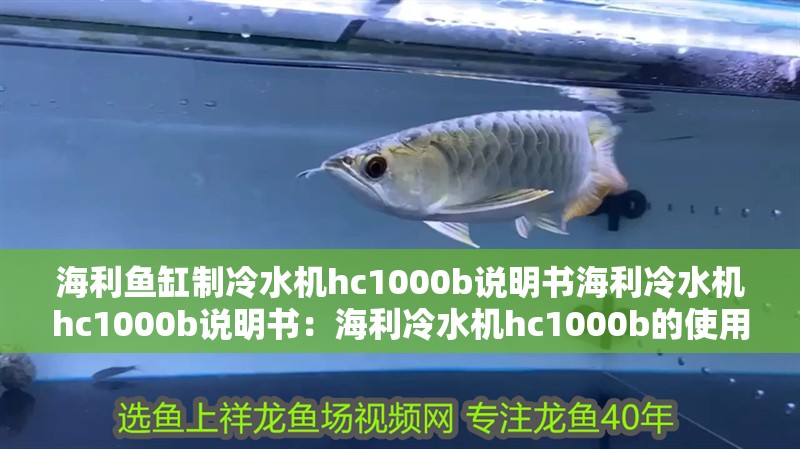 海利魚(yú)缸制冷水機(jī)hc1000b說(shuō)明書海利冷水機(jī)hc1000b說(shuō)明書：海利冷水機(jī)hc1000b的使用說(shuō)明書